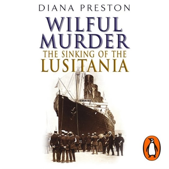 Wilful Murder: The Sinking Of The Lusitania Preston Diana