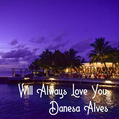 Will Always Love You Danesa Alves