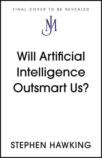 Will Artificial Intelligence Outsmart Us? Stephen Hawking