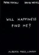 Will happiness find me? Fischli Peter, Weiss David