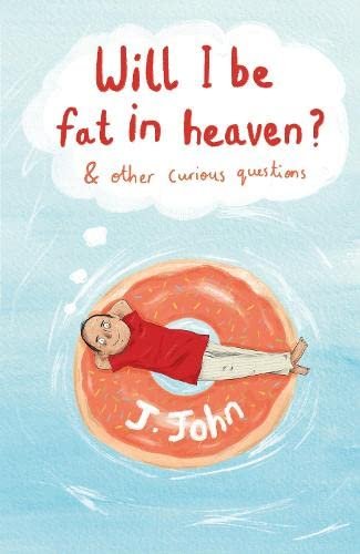 Will I be Fat in Heaven? and Other Curious Questions J. John