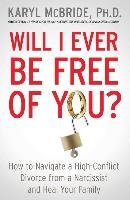 Will I Ever Be Free of You?: How to Navigate a High-Conflict Divorce from a Narcissist and Heal Your Family Mcbride Karyl