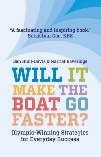 Will It Make The Boat Go Faster?: Olympic-winning Strategies for Everyday Success Harriet Beveridge, Ben Hunt-Davis