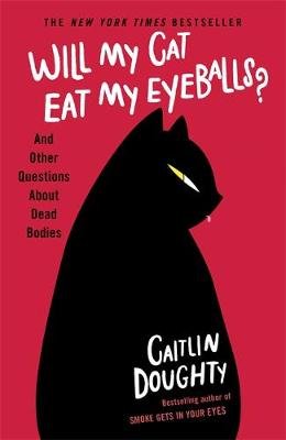 Will My Cat Eat My Eyeballs?: And Other Questions About Dead Bodies Doughty Caitlin