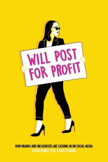 Will Post for Profit: How Brands and Influencers Are Cashing In on Social Media Justin Blaney, Kate Fleming