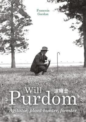 Will Purdom: Agitator, Plant-hunter, Forester Francois Gordon