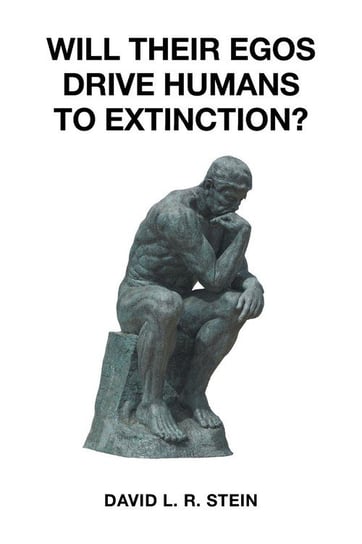 Will Their Egos Drive Humans to Extinction? Stein David L. R.