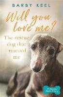 Will You Love Me? The Rescue Dog that Rescued Me Keel Barby
