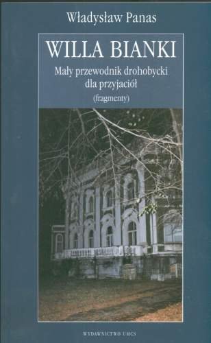 Willa Bianki. Mały przewodnik drohobycki dla przyjaciół (fragmenty) Panas Władysław