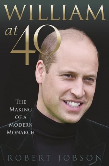 William at 40. The Making of a Modern Monarch Jobson Robert
