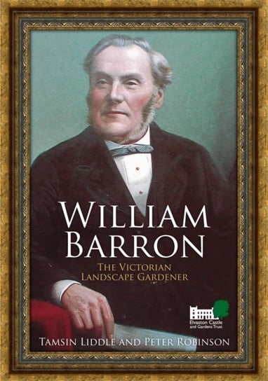 William Barron: The Victorian Landscape Gardener Tamsin Liddle, Peter Robinson