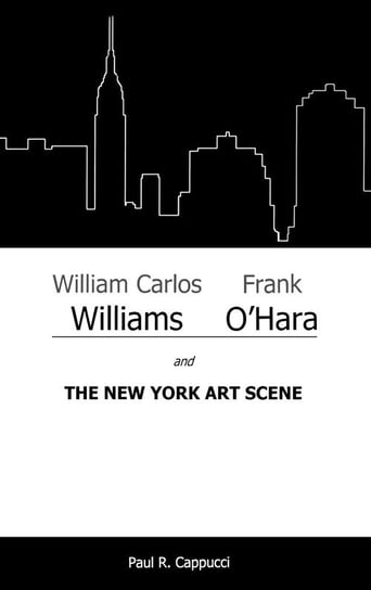 William Carlos Williams, Frank O'Hara, and the New York Art Scene Cappucci Paul R.