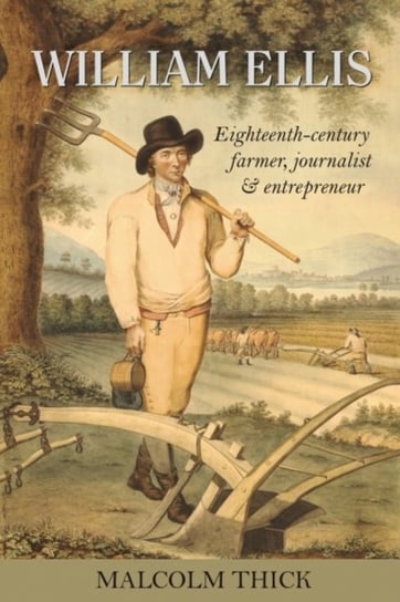 William Ellis: Eighteenth-century farmer, journalist and entrepreneur Malcolm Thick
