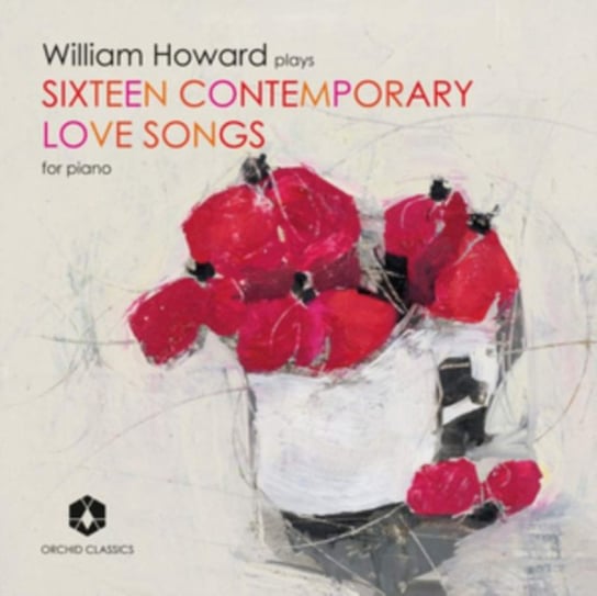 William Howard Plays Sixteen Contemporary Love Songs For Piano Orchid Classics