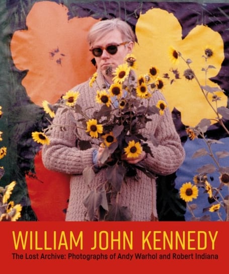 William John Kennedy: The Lost Archive: Photographs of Andy Warhol and Robert Indiana ACC Art Books