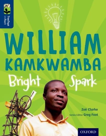 William Kamkwamba. Bright Spark. Oxford Reading Tree TreeTops inFact. Level 14 Zoe Clarke