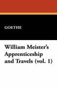 William Meister's Apprenticeship and Travels (Vol. 1) Goethe, Goethe Johann Wolfgang