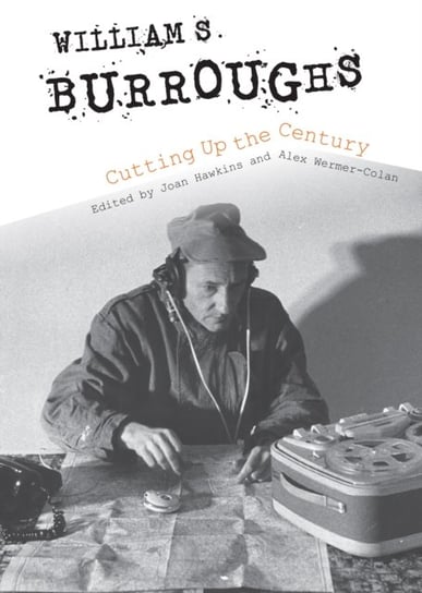 William S. Burroughs Cutting Up the Century Opracowanie zbiorowe