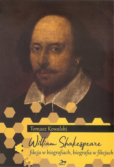 William Shakespeare. Fikcja w biografiach, biografia w fikcjach Kowalski Tomasz