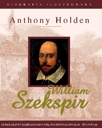 William Szekspir. Biografia Ilustrowana Holden Anthony