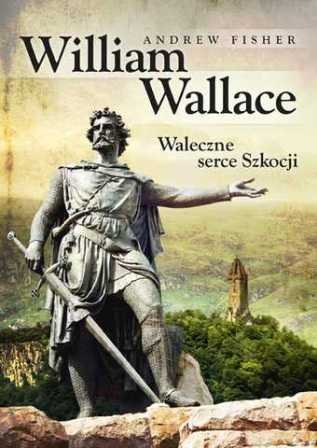 William Wallace. Waleczne serce Szkocji Fisher Andrew
