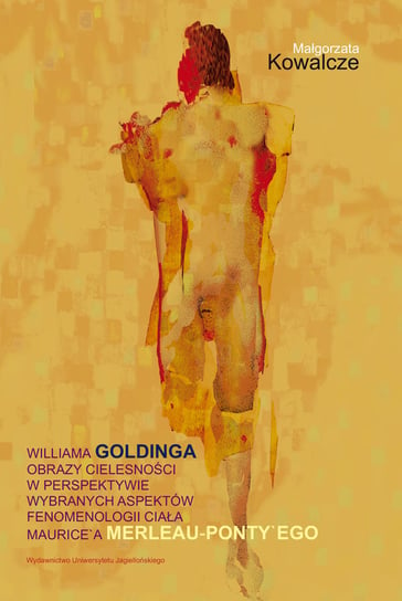 Williama Goldinga obrazy cielesności w perspektywie wybranych aspektów fenomenologii ciała Maurice’a Kowalcze Małgorzata