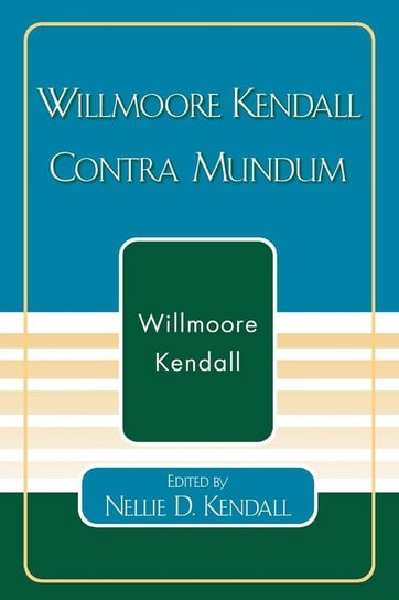 Willmoore Kendall Contra Mundum Kendall Willmoore