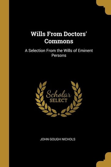 Wills From Doctors' Commons Nichols John Gough