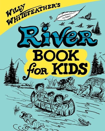 Willy Whitefeather's River Book for Kids Whitefeather Willy