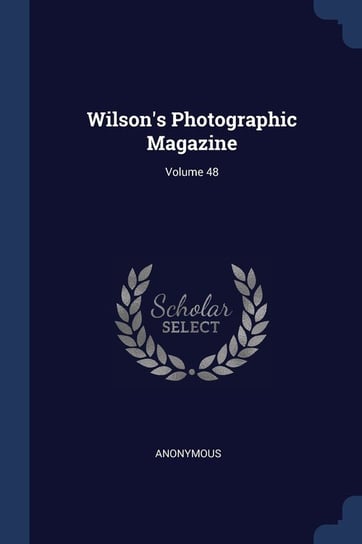 Wilson's Photographic Magazine; Volume 48 Anonymous