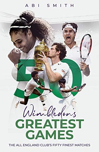 Wimbledons Greatest Games: The All England Clubs Fifty Finest Matches Smith Abi