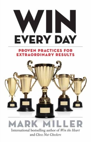 Win Every Day: Proven Practices for Extraordinary Results Miller Mark