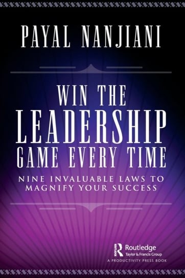 Win the Leadership Game Every Time: Nine Invaluable Laws to Magnify Your Success Payal Nanjiani