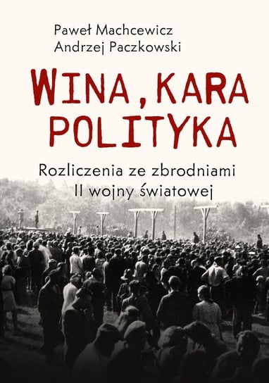 Wina, kara, polityka. Rozliczenia ze zbrodniami II Wojny Światowej Paczkowski Andrzej, Machcewicz Paweł