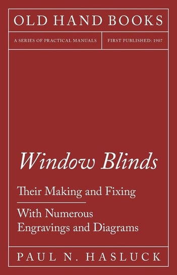Window Blinds - Their Making and Fixing - With Numerous Engravings and Diagrams Paul N. Hasluck