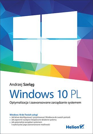 Windows 10 PL. Optymalizacja i zaawansowane zarządzanie systemem Szeląg Andrzej