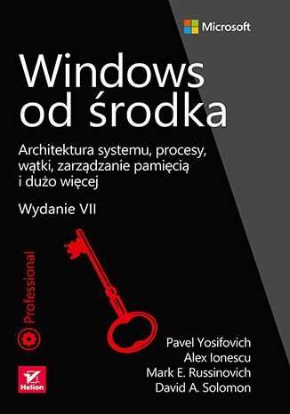 Windows od środka. Architektura systemu, procesy, wątki, zarządzanie pamięcią i dużo więcej Yosifovich Pavel, Russinovich Mark, David Solomon