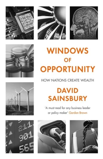 Windows of Opportunity: How Nations Create Wealth Lord David Sainsbury