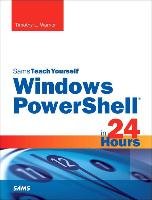 Windows PowerShell in 24 Hours, Sams Teach Yourself Warner Timothy L.