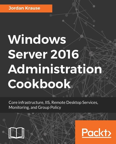 Windows Server 2016 Administration Cookbook Krause Jordan