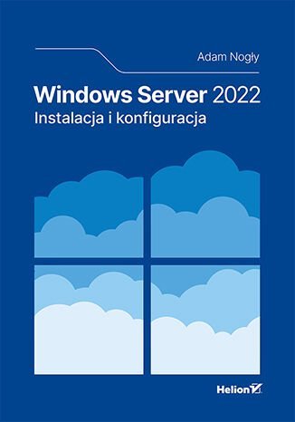 Windows Server 2022. Instalacja i konfiguracja Adam Nogły
