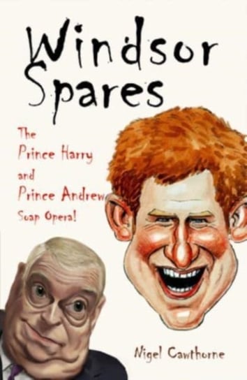 Windsor Spares: The Prince Harry and Prince Andrew Show! Nigel Cawthorne