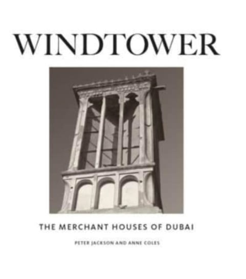 Windtower: The Merchant Houses of Dubai Jackson Peter, Anne Coles
