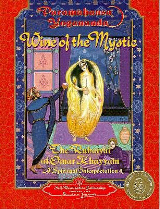 Wine of the Mystic: The Rubaiyat of Omar Khayyam: A Spiritual Interpretation Yogananda Paramhansa