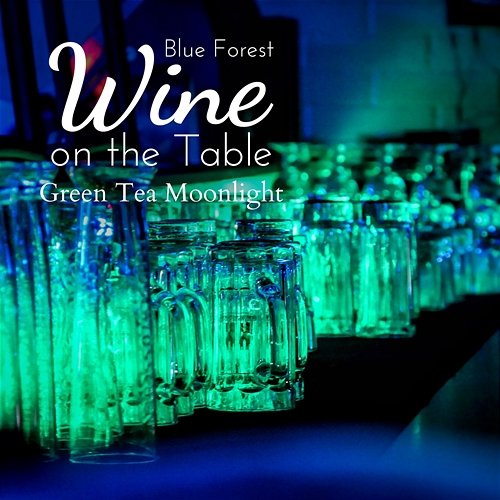 Wine on the Table - Green Tea Moonlight Blue Forest