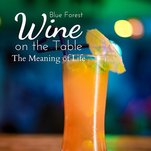 Wine on the Table - The Meaning of Life Blue Forest