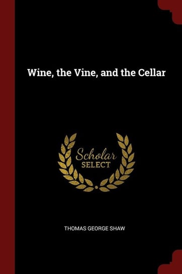 Wine, the Vine, and the Cellar Shaw Thomas George