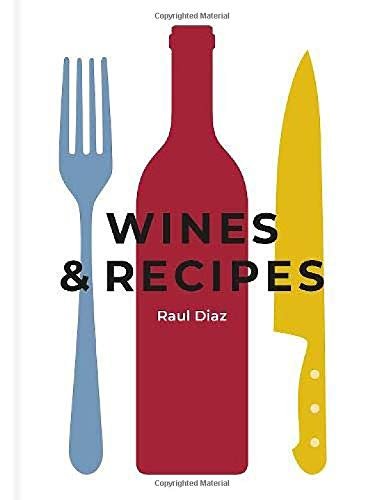 Wines & Recipes: The simple guide to wine and food pairing Raul Diaz