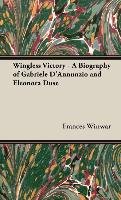 Wingless Victory - A Biography of Gabriele D'Annunzio and Eleonora Duse Winwar Frances