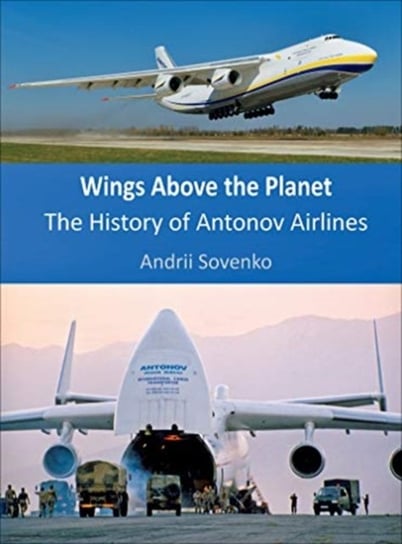 Wings Above the Planet: The History of Antonov Airlines Andrii Sovenko